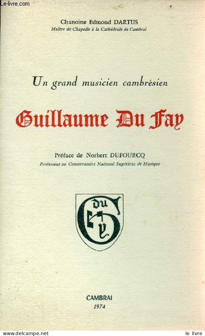 Un Grand Musicien Cambrésien Guillaume Du Fay - Dédicace De L'auteur - Exemplaire N°XLI Hors Commerce. - Chanoine Dartus - Gesigneerde Boeken