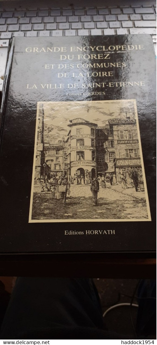 Grande Encyclopédie Du FOREZ Et Des Communes De La Loire Ville De Saint Etienne G.GARDES HORVATH 1984 - Auvergne