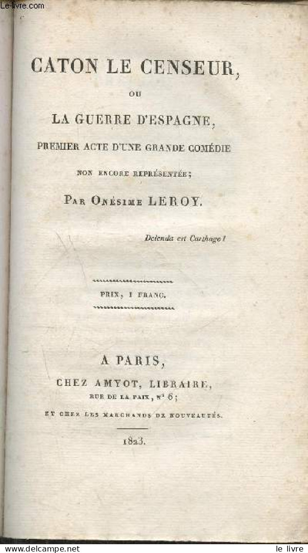 Caton Le Censeur Ou La Guerre D'Espagne, Premier Acte D'une Grande Comédie Non Encore Représentée - Leroy Onésime - 1823 - Autres & Non Classés