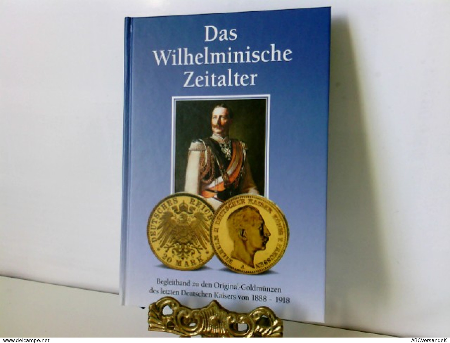 Das Wilhelminische Zeitalter , Begleitband Zu Den Original - Goldmünzen Des Letzten Deutschen Kaisers 1888 - 1 - Numismatique