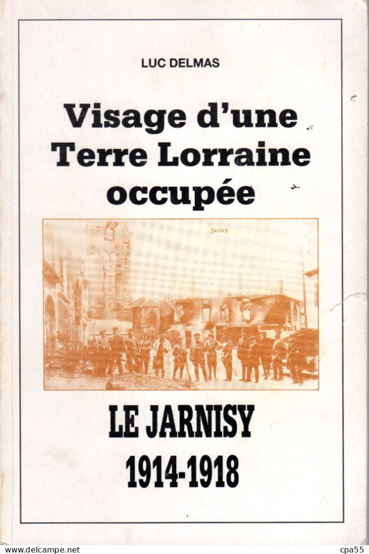 JARNY ET LE JARNISY  -  Visage D'une Terre Lorraine Occupée Par Luc Delmas  -  Guerre 1914-1918 - Lorraine - Vosges