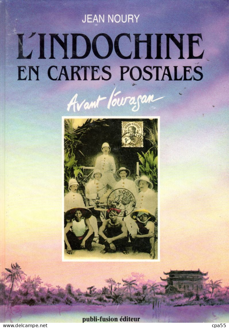 L' INDOCHINE EN CARTES POSTALES  -  Avant L'Ouragan - Par Jean Noury  -  Magnifique Iconographie  -  Très Beau Livre - Outre-Mer