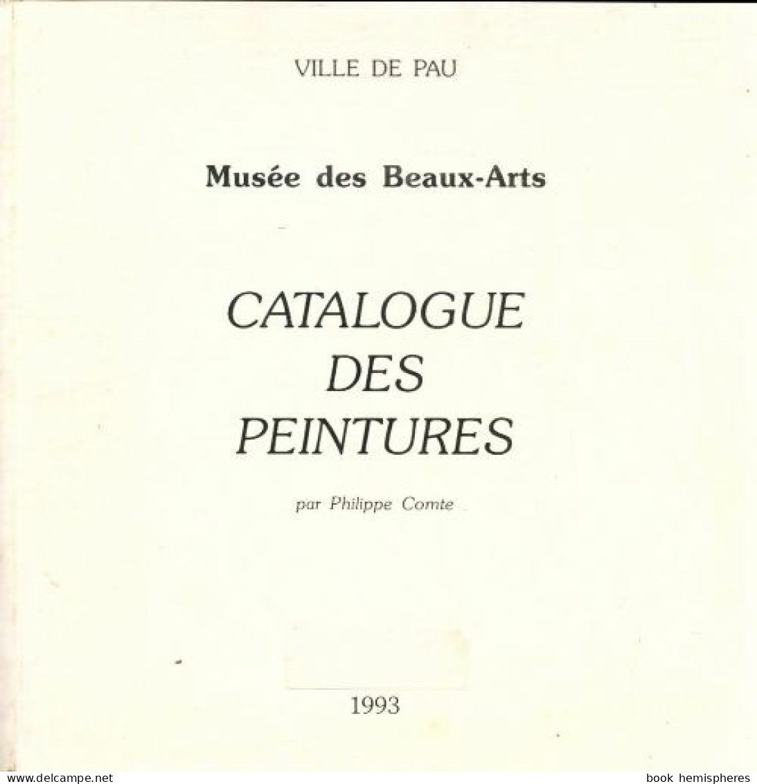 Catalogue Des Peintures - Musée Des Beaux-arts. Ville De Pau 1993 De Philippe Comte (1993) - Arte