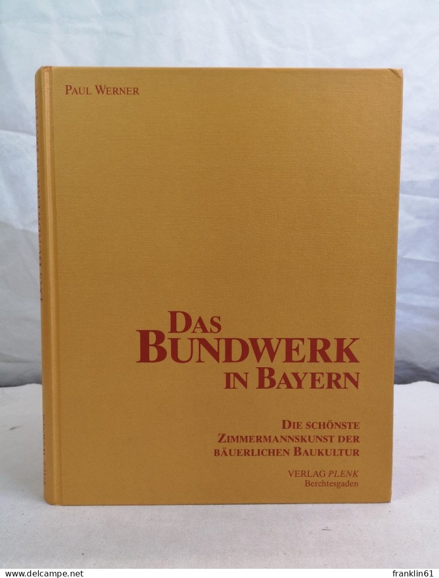 Das Bundwerk In Bayern. Die Schönste Zimmermannskunst Der Bäuerlichen Baukultur. - Knuteselen & Doe-het-zelf