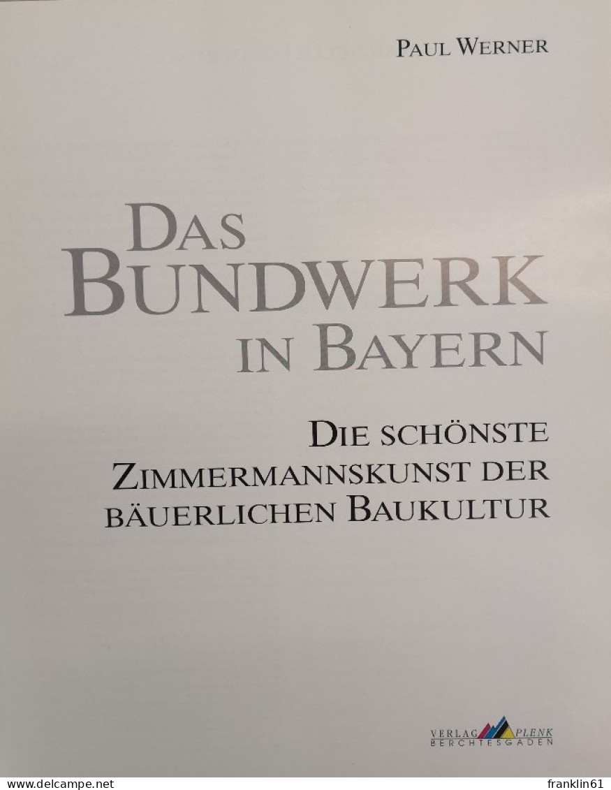 Das Bundwerk In Bayern. Die Schönste Zimmermannskunst Der Bäuerlichen Baukultur. - Bricolage