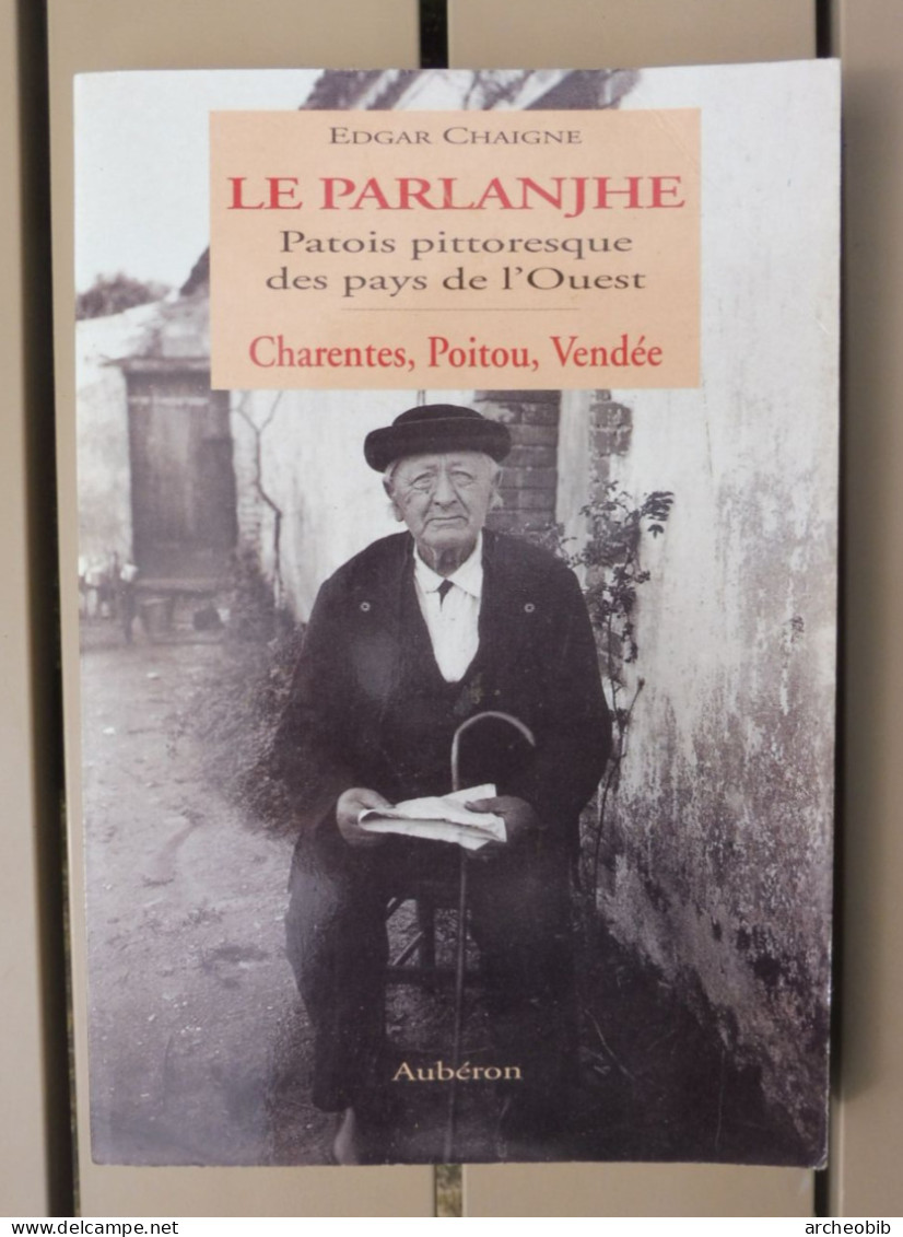Edgar Chaigne, Le Parlanjhe, Patois Pittoresque Des Pays De L'Ouest, Charentes, Poitou, Vendée, Ed. Aubéron 1999 - Poitou-Charentes