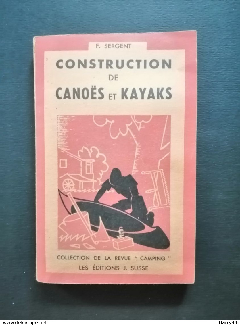 Construction De Canoës Et Kayaks Par F. Sergent Collection De La Revue Camping éditions J. Susse 1945 - Boats