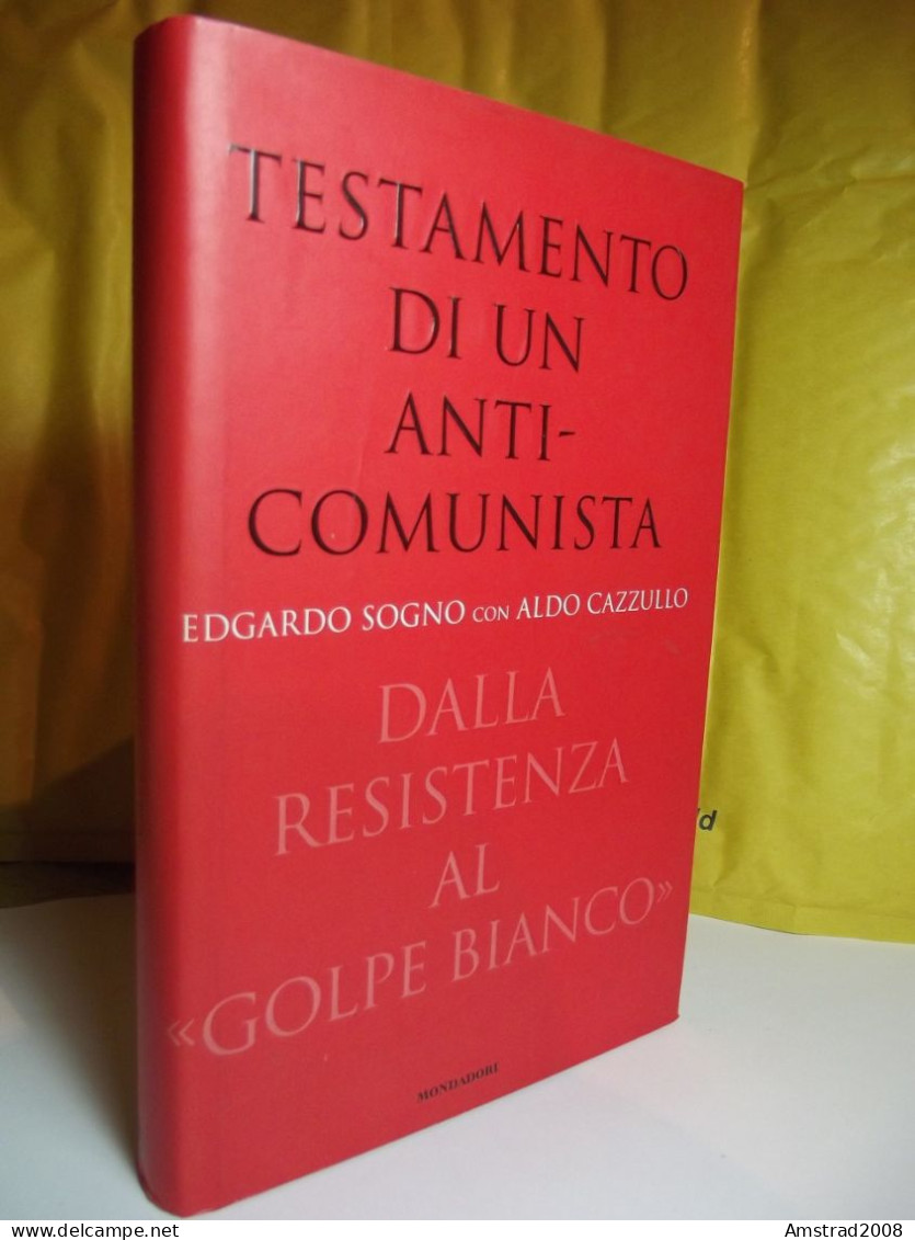 TESTAMENTO DI UN ANTI-COMUNISTA - DELLA RESISTENZA AL GOLPE BIANCO - EDGARDO SOGNO CON ALDO CAZZULLO - MONDADORI 2000 - History, Philosophy & Geography