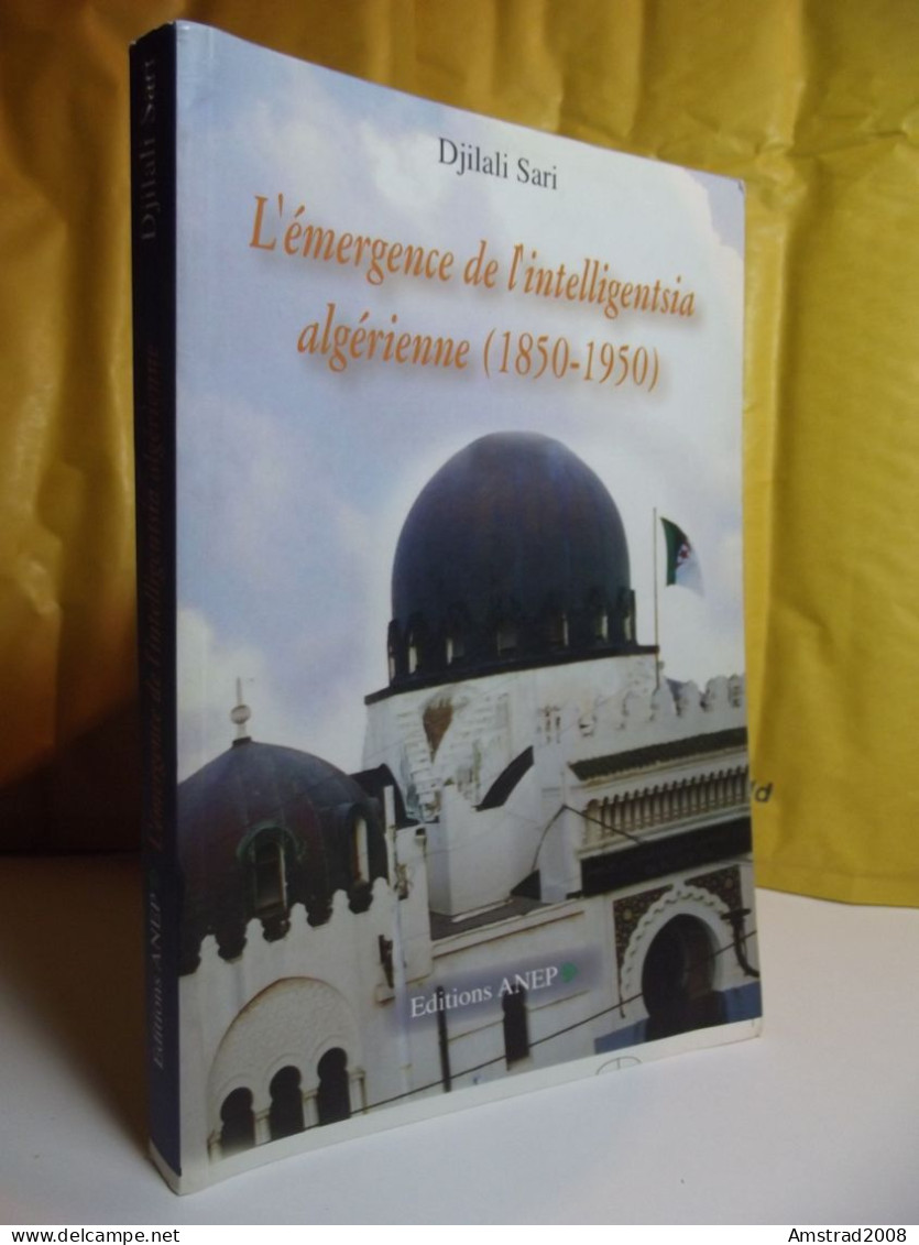 L'EMERGENCE DE L'INTELLIGENTSIA ALGERIENNE 1850 - 1950 - DJILALI SARI - EDITIONS ANEP - ALGERIE - ALGER - ALGERIA - Geschichte, Philosophie, Geographie