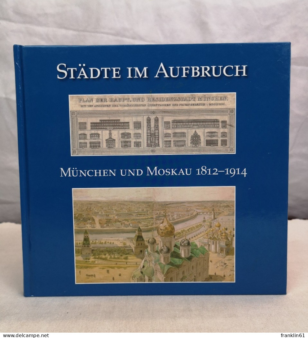 Städte Im Aufbruch. München Und Moskau 1812 - 1914. - 4. Neuzeit (1789-1914)