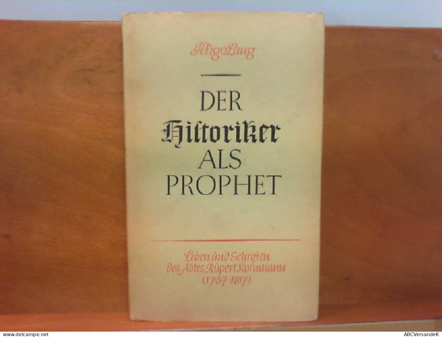 Der Historiker Als Prophet - Leben Und Schriften Des Abtes Rupert Kornmann ( 1757 - 1817 ) - Biographies & Mémoirs