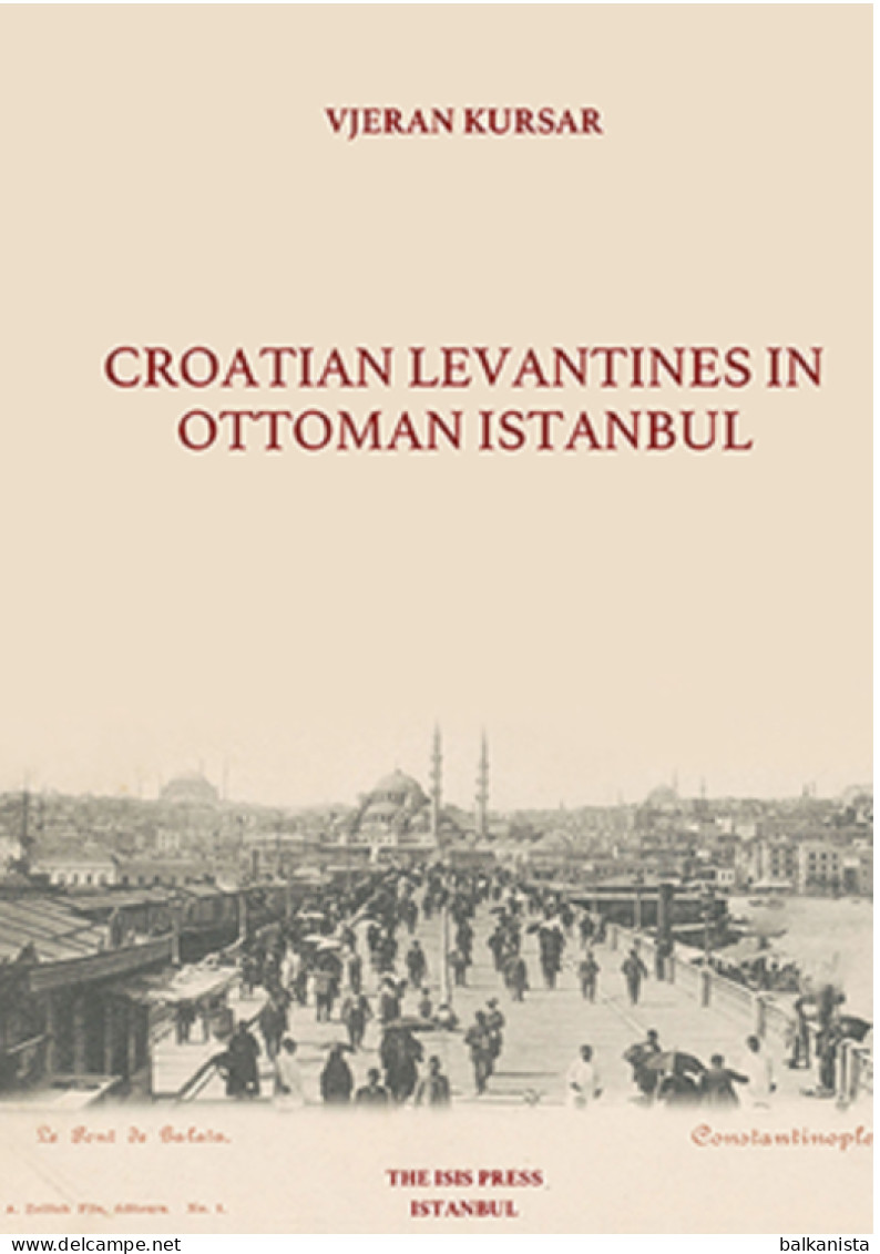 Croatian Levantines In Ottoman Istanbul Vjeran Kursar - Balkans - - Moyen Orient