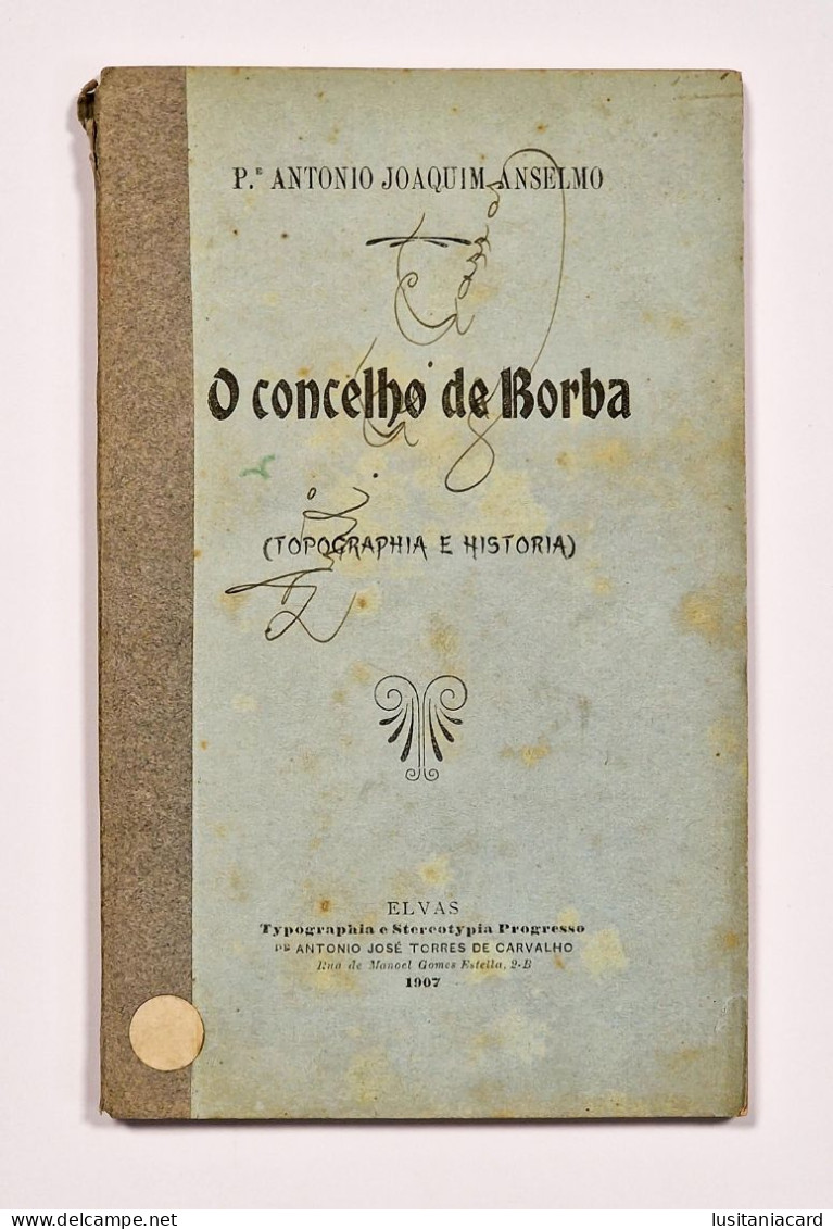 O Concelho De Borba(Topographia E Historia)  ( Autor: Pe. Antonio Joaquim Anselmo - 1907) - Livres Anciens