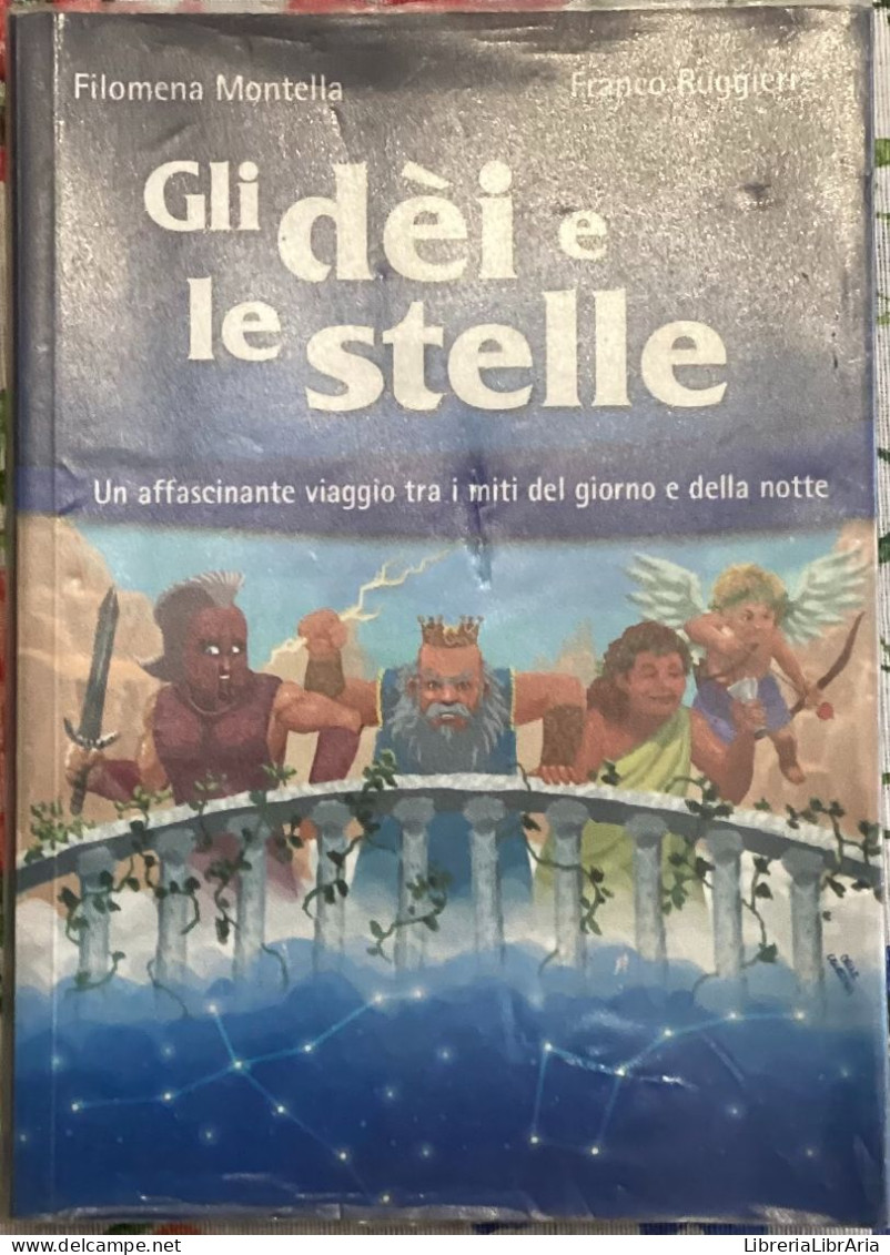 Gli Dèi E Le Stelle. Un Affascinante Viaggio Tra I Miti Del Giorno E Della Notte Di Filomena Montella, Franco Ruggieri, - Geschichte, Philosophie, Geographie