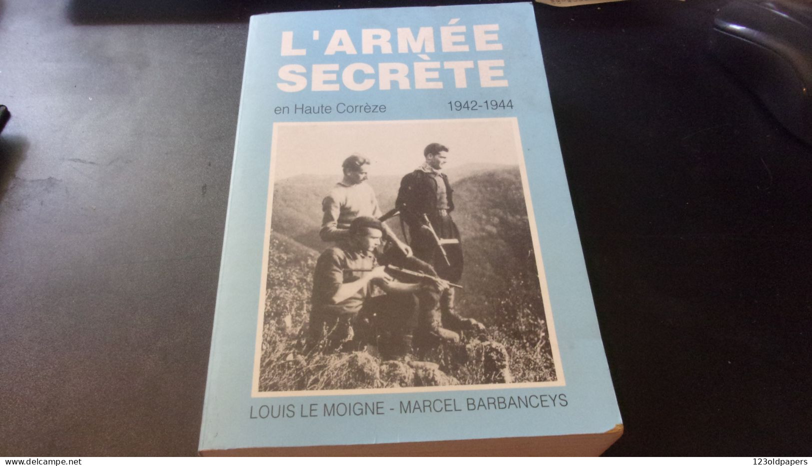 L'Armée Secrète En Haute-Corrèze : 1942-1944  LE MOIGNE BARBANCEYS 508 PAGES CREUSE LIMOUSIN  WWII EGLETONS USSEL BOURG - 1939-45