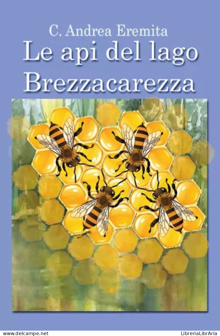 Le Api Del Lago Brezzacarezza Di Carlo Andrea Eremita,  2023,  Youcanprint - Other & Unclassified