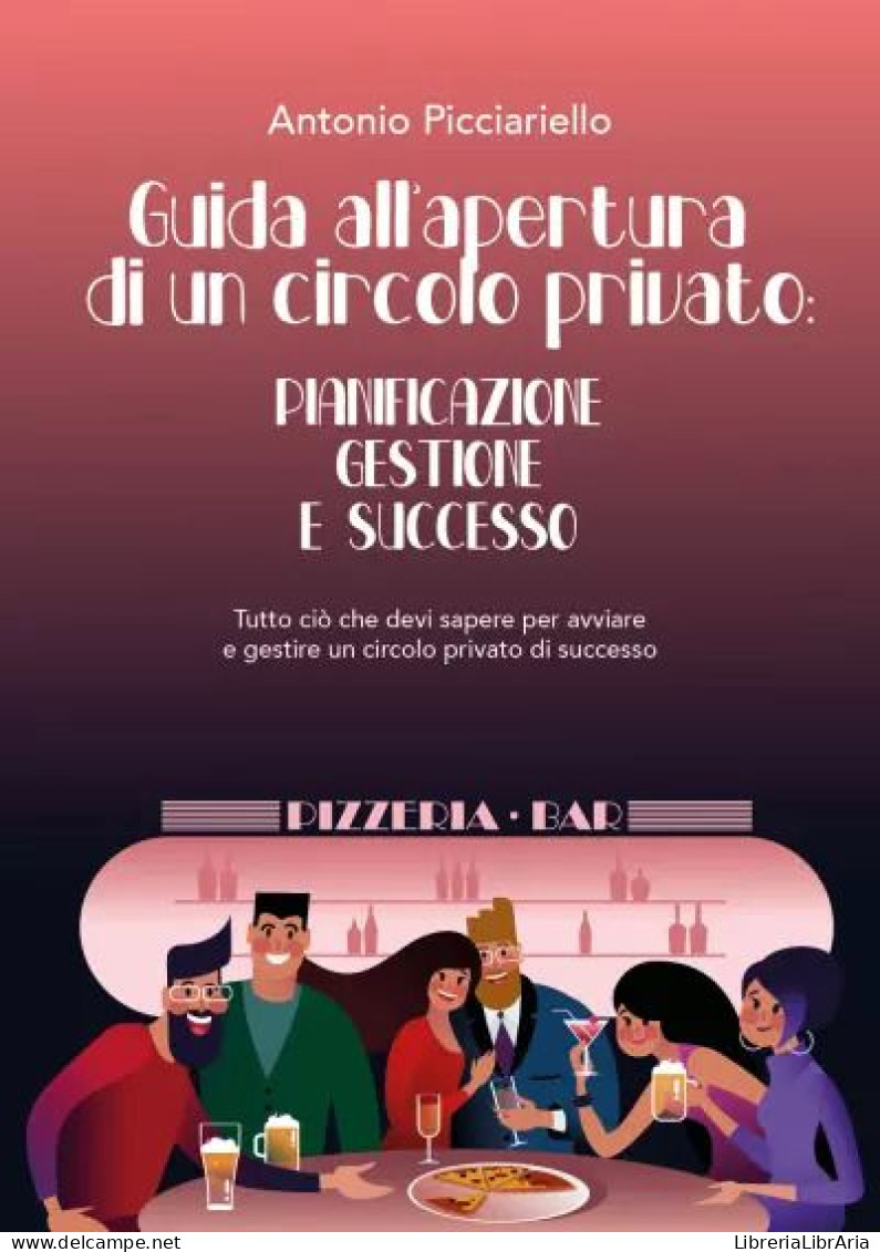 Guida All’apertura Di Un Circolo Privato: Pianificazione Gestione E Successo. Tutto Ciò Che Devi Sapere Per Avviare E Ge - Sociedad, Política, Economía