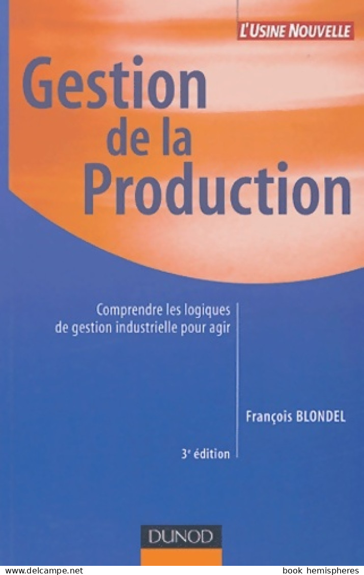 Gestion De La Production : Comprendre Les Logiques De Gestion Industrielle Pour Agir De François Blondel (2004) - Boekhouding & Beheer