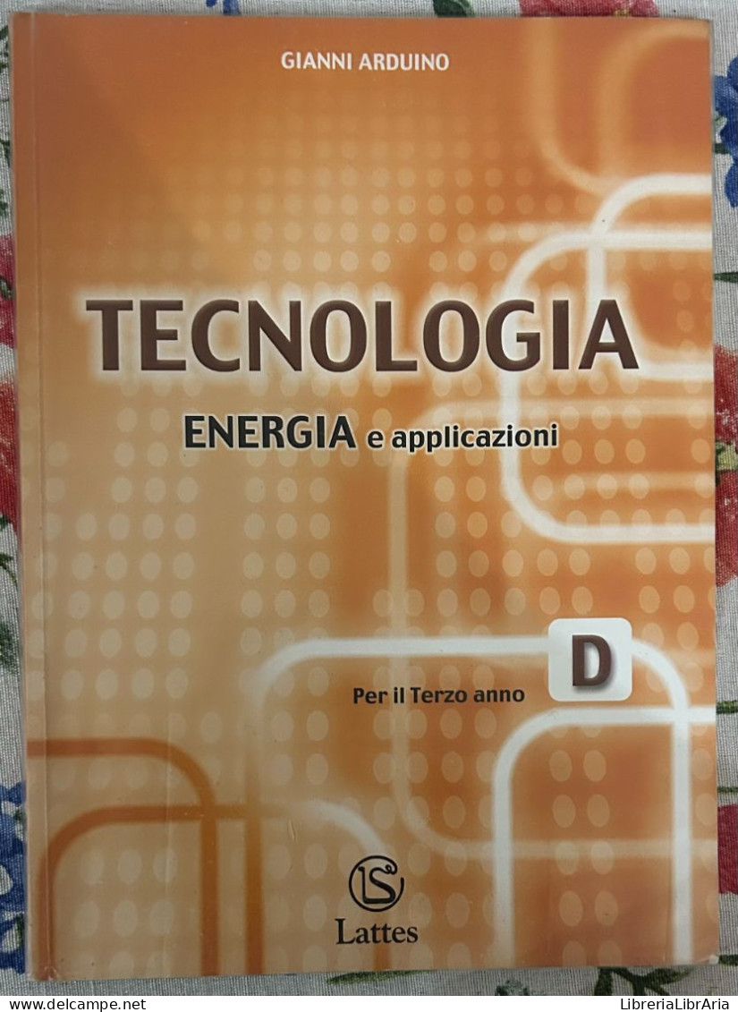 Tecnologia. Modulo D: Energia E Applicazioni. Per Il Terzo Anno Di Gianni Arduino,  2005,  Lattes - Kids