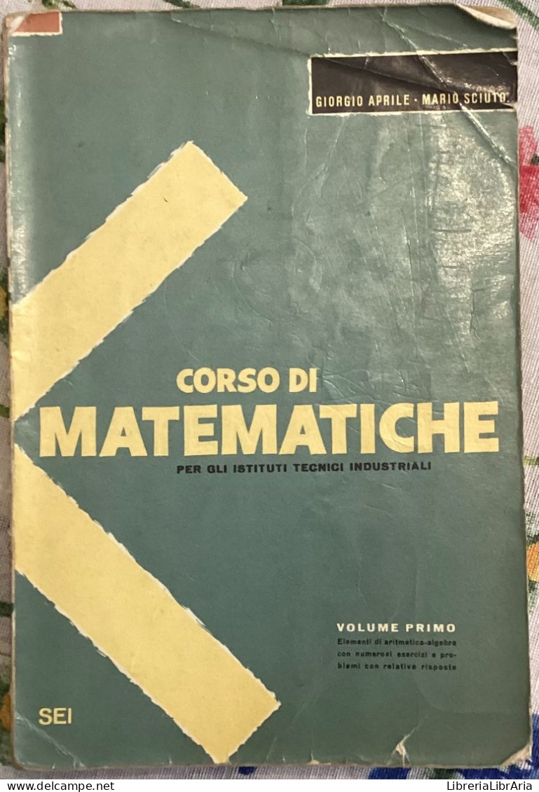 Corso Di Matematiche. Per Gli Istituti Tecnici Industriali. Vol. I Di Giorgio Aprile, Mario Sciuto,  1963,  Sei - Wiskunde En Natuurkunde