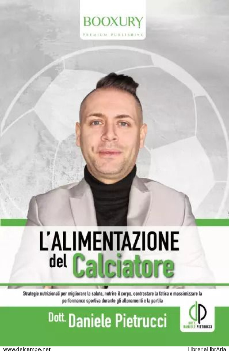 L’alimentazione Del Calciatore. Strategie Nutrizionali Per Migliorare La Salute, Nutrire Il Corpo, Contrastare La Fatica - Geneeskunde, Biologie, Chemie