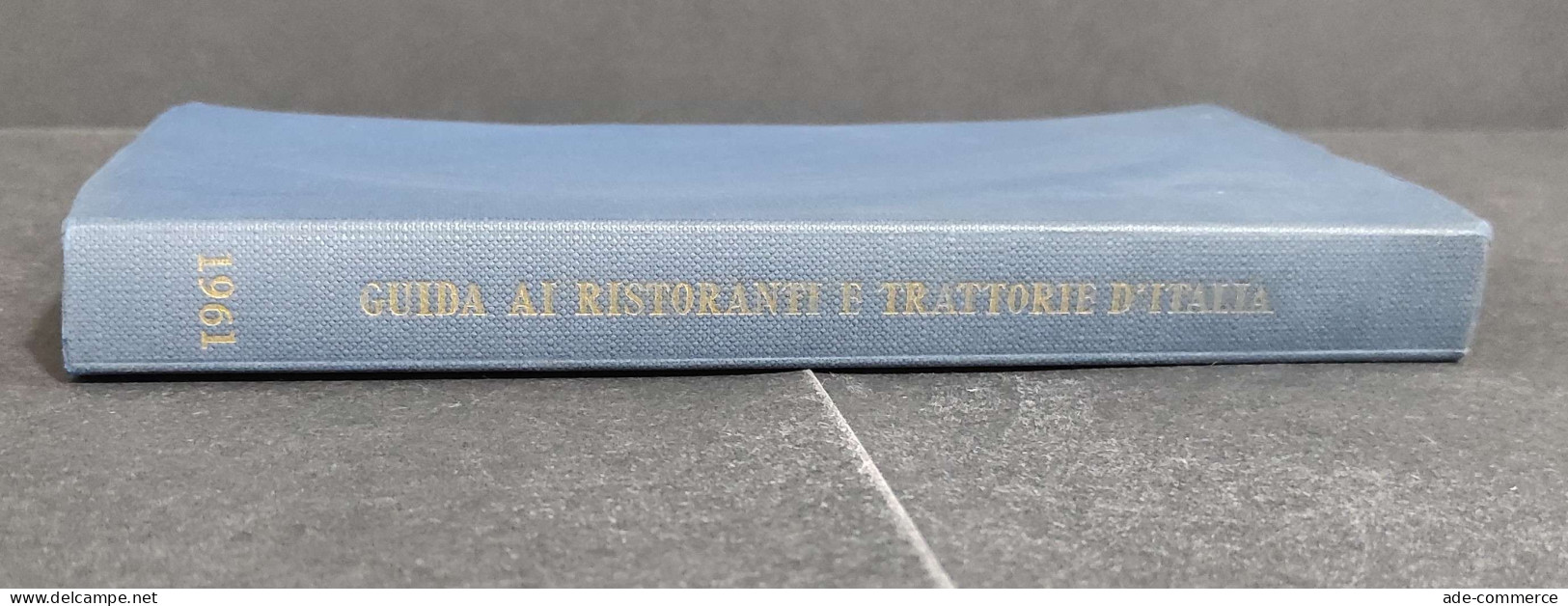 Guida Ai Ristoranti E Trattorie D'Italia - Accademia Italiana Cucina - 1961                                              - Maison Et Cuisine