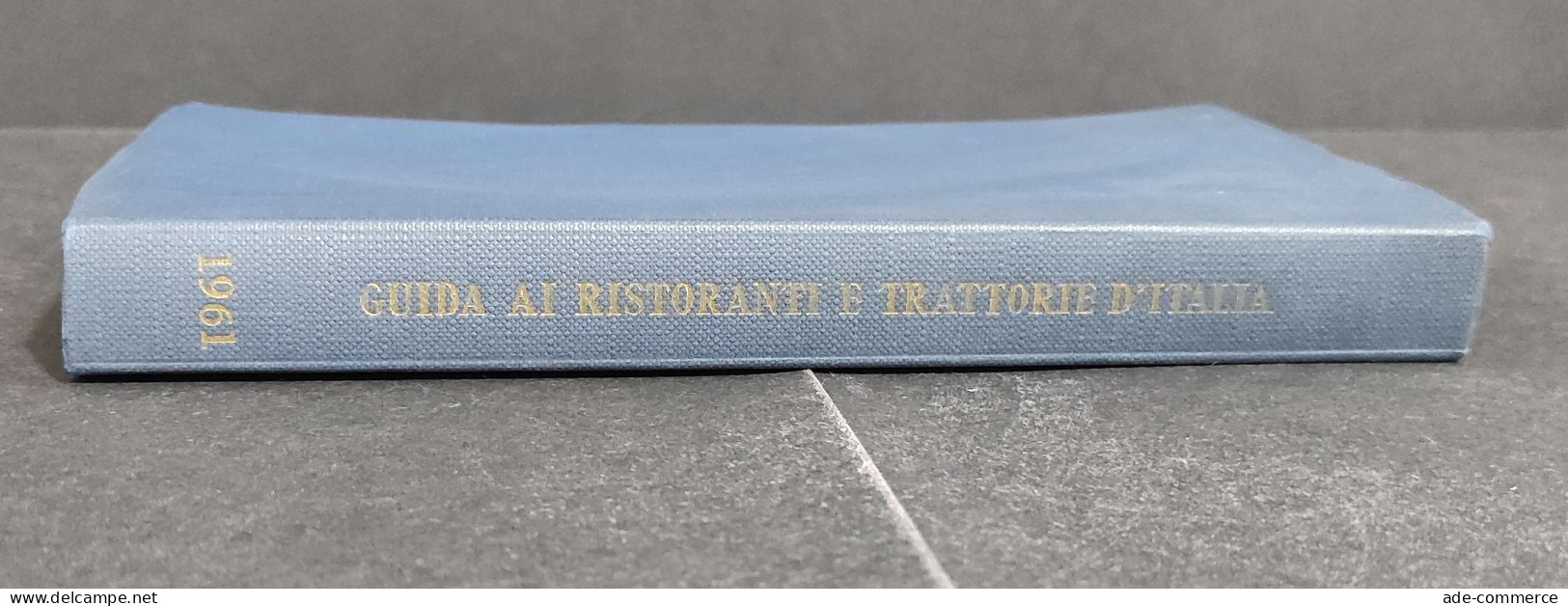Guida Ai Ristoranti E Trattorie D'Italia - Accademia Italiana Cucina - 1961                                              - House & Kitchen