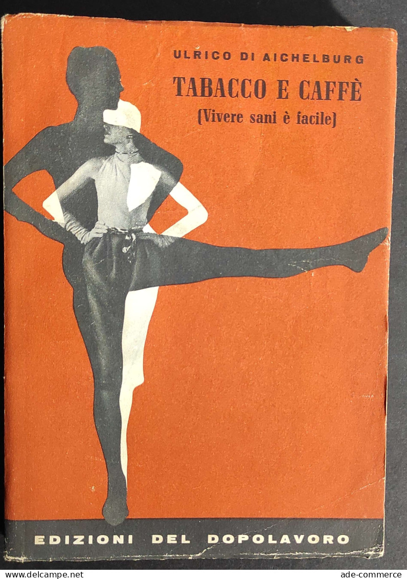 Tabacco E Caffè - (Vivere Sani E Facile) - U. Di Aichelburg - Ed. Dopolavoro - 1957                                     - Medizin, Psychologie