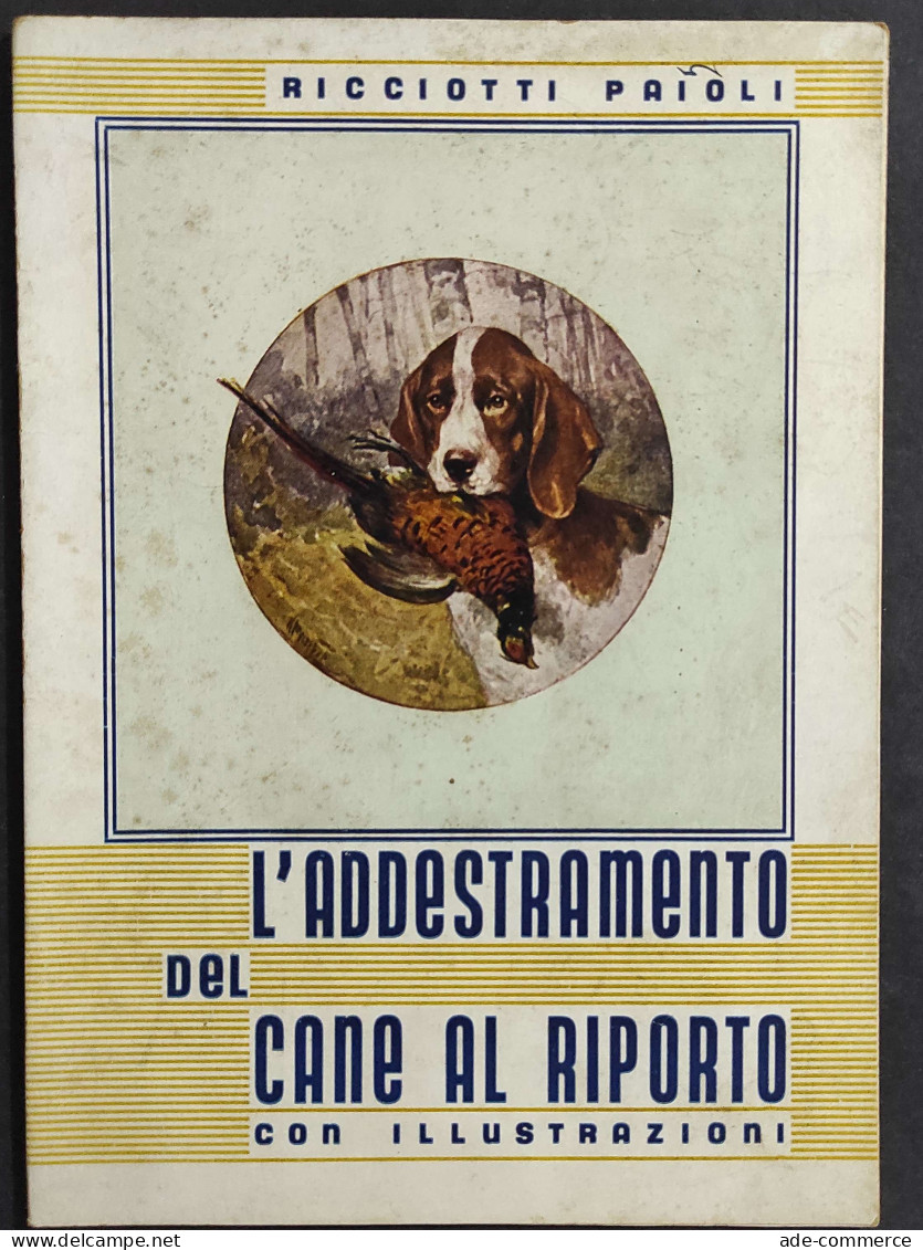 L'Addestramento Del Cane Al Riporto - Ricciotti Paioli - 1937                                                            - Caccia E Pesca