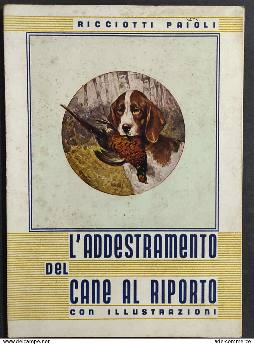 L'Addestramento Del Cane Al Riporto - Ricciotti Paioli - 1937                                                            - Caza Y Pesca