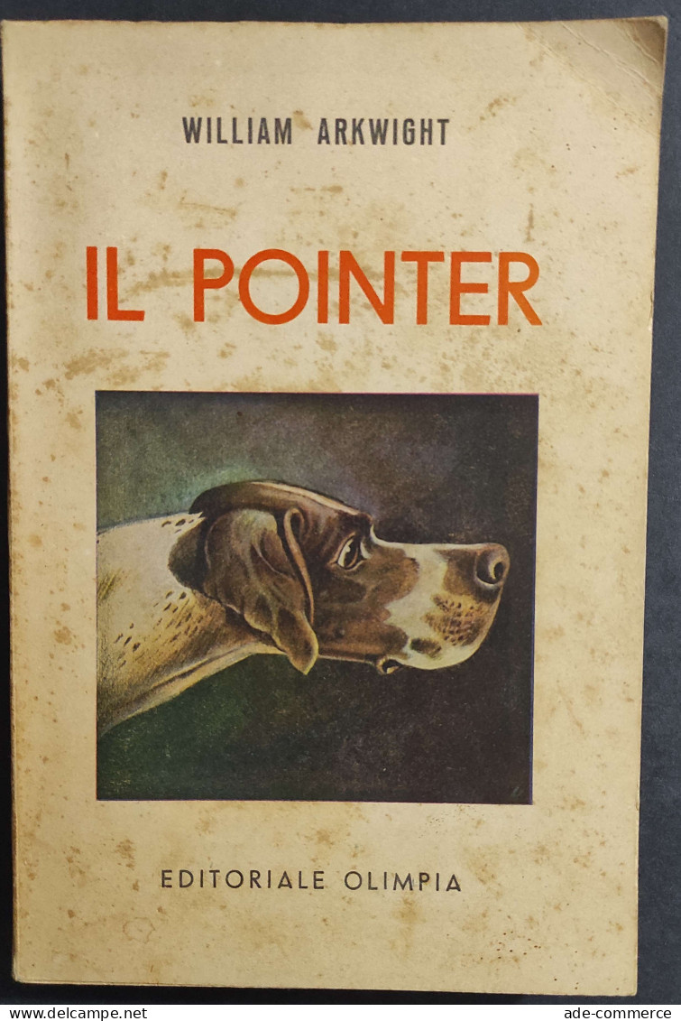 Il Pointer E I Suoi Predecessori - W. Arkwright - Ed. Olimpia - 1942                                                     - Tiere