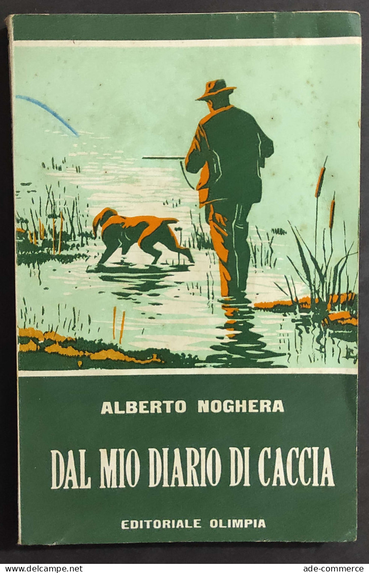 Dal Mio Diario Di Caccia - A. Noghera - Ed. Olimpia - 1959                                                               - Fischen Und Jagen