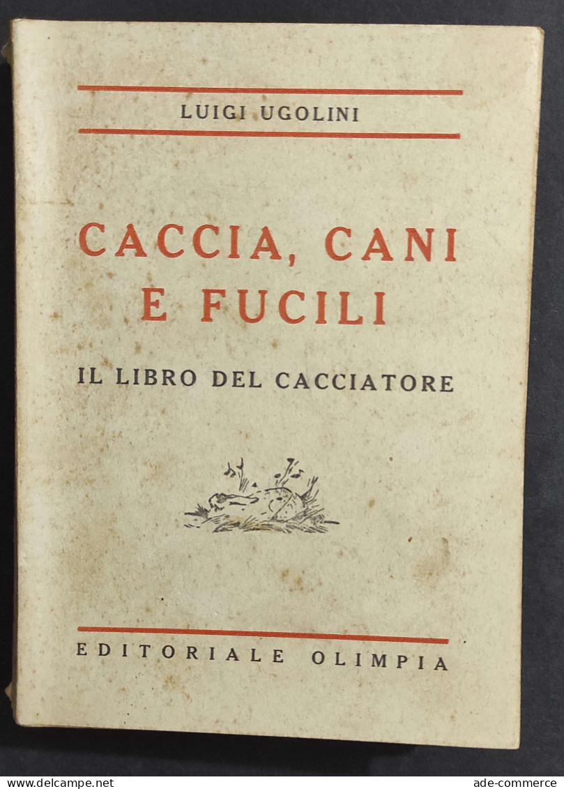 Caccia - Cani E Fucili - Il Libro Del Cacciatore - L. Ugolini - Ed. Olimpia - 1941                                       - Hunting & Fishing