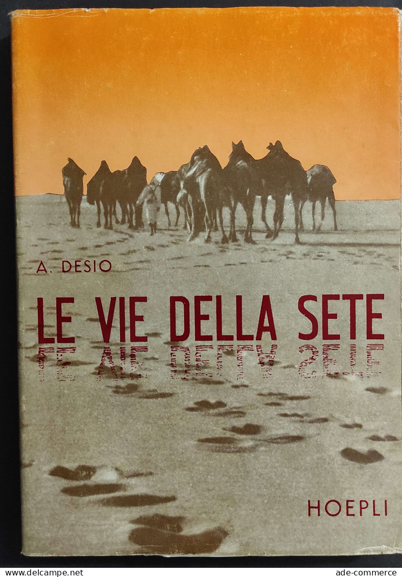 Le Vie Della Sete - A. Desio - Ed. Hoepli - 1950                                                                         - Tourisme, Voyages
