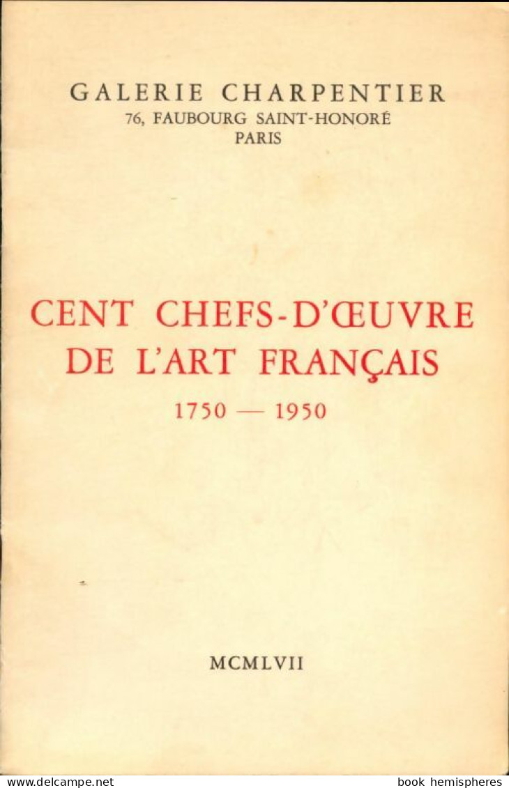 Cent Chefs-D'Oeuvres De L'Art Français (1750-1950) De Galerie Charpentier (1957) - Art