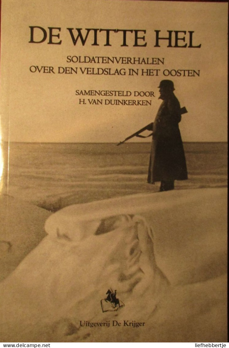 De Witte Hel - Soldatenverhalen Over Den Veldslag In Het Oosten - Door H. Van Duinkerken - Oostfront Oostfronters Oorlog - Guerre 1939-45