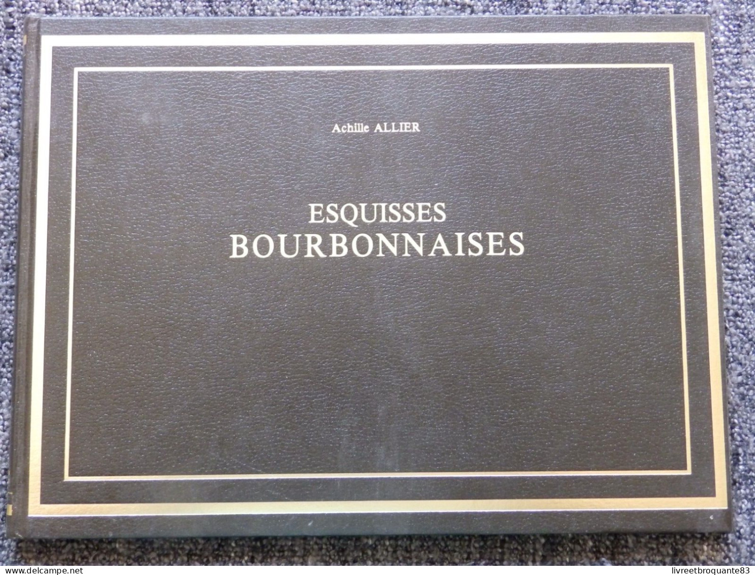 ESQUISSES BOURBONNAISES  ACHILLES ALLIER  EDT 1979 REPRINT DE L'EDT DE 1832 TRES BON ETAT - Bourbonnais