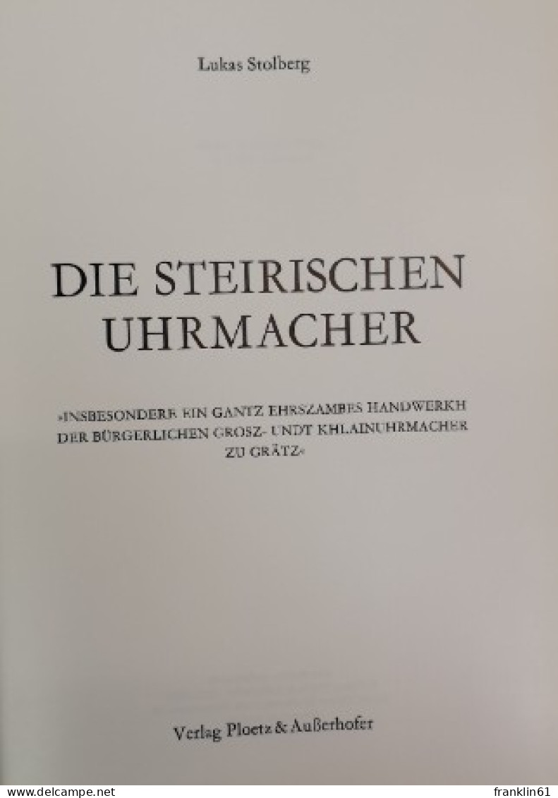 Die Steirischen Uhrmacher : Insbesondere Ein Gantz Ehrszambes Handwerkh Der Bürgerl. Grosz- U. Khlainuhrmacher - Bricolage