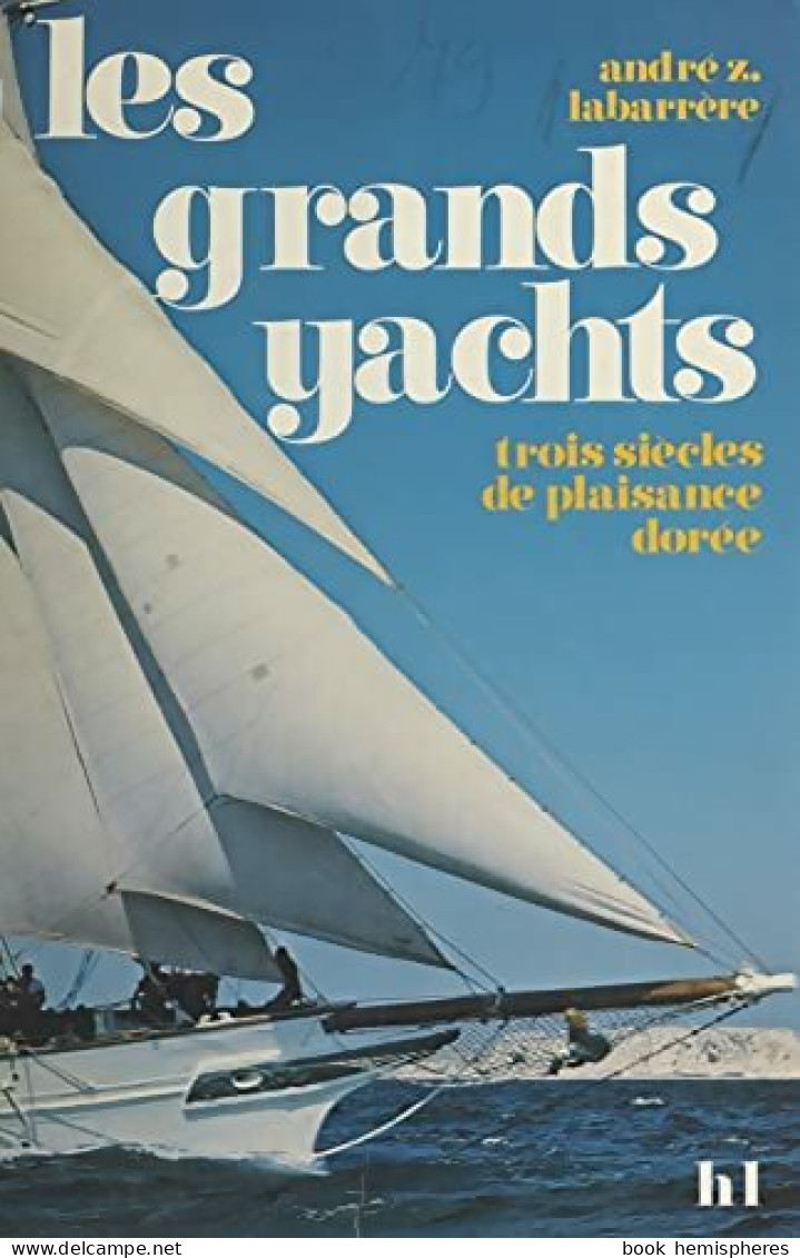 Les Grands Yachts. Trois Siècles De Plaisance Dorée De André Z. Labarrère (1975) - Barche