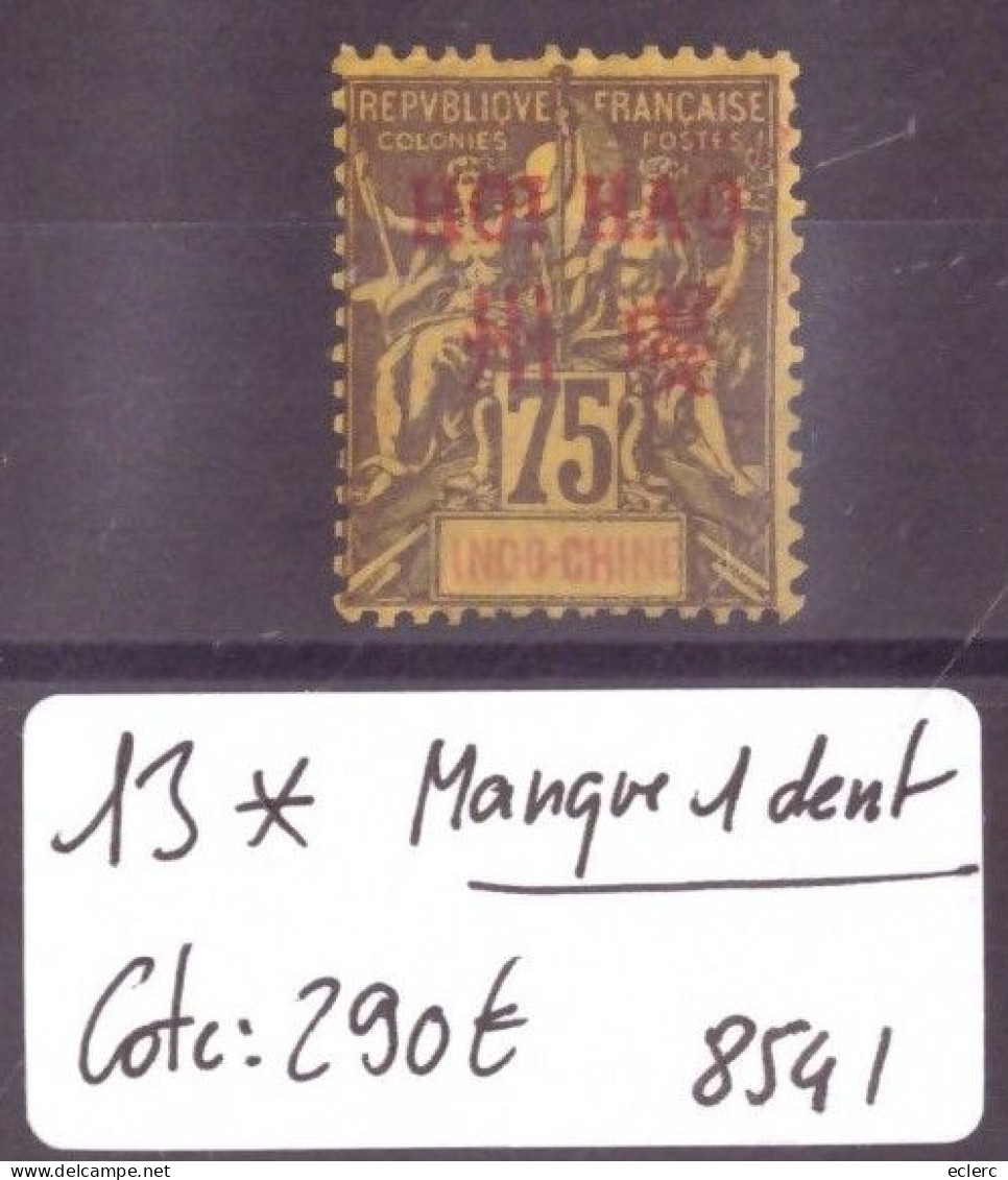 HOÏ HAO - No Yvert 13 * ( NEUFS AVEC CHARNIERE ) MANQUE UNE DENT EN HAUT -   COTE: 290 €  - ( WARNING: NO PAYPAL ) - Unused Stamps