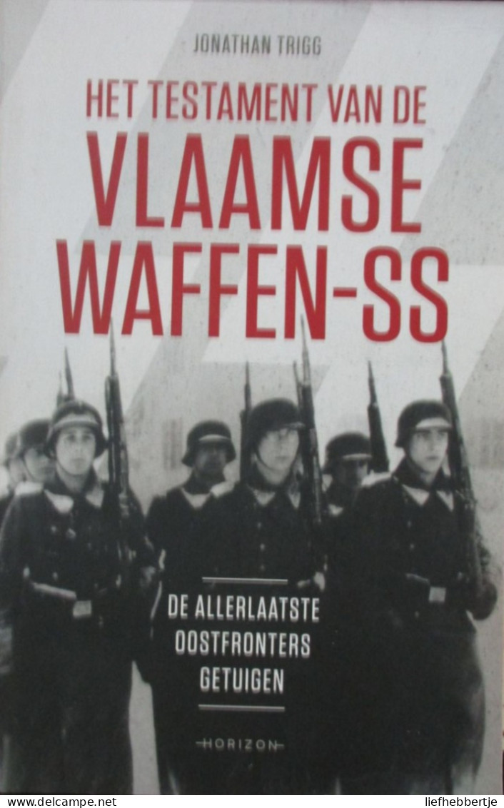 Het Testament Van De Vlaamse Waffen-SS - De Allerlaatste Oostfronters Getuigen - Door J. Trigg - Oostfront - Weltkrieg 1939-45