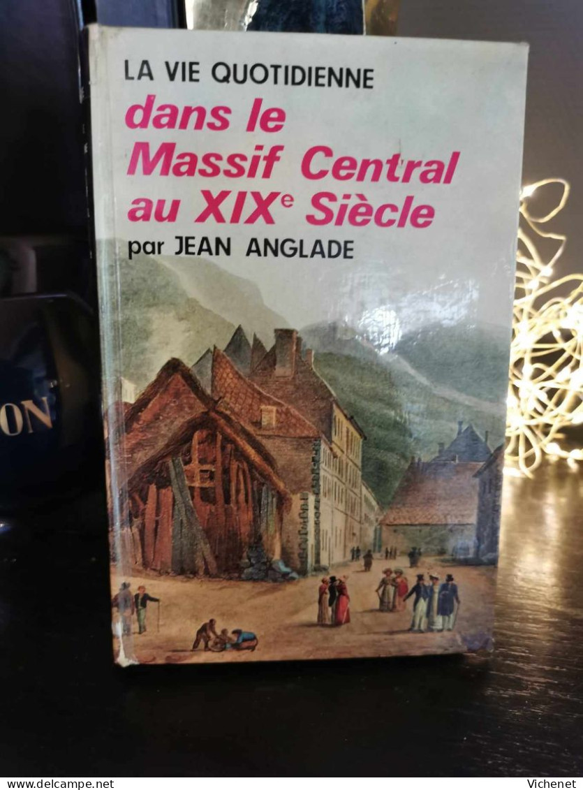 Jean Anglade - La Vie Quotidienne Dans Le Massif Central Au XIXe Siècle - Auvergne