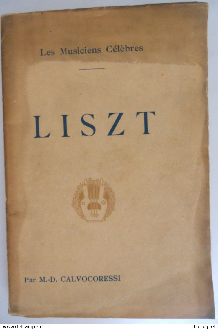 Franz LISZT  Biographie Critique Par M.-D. Calvocoressi / Les Musiciens Célèbres / Paris Henri Laurens 1905 Hongarije - Musique