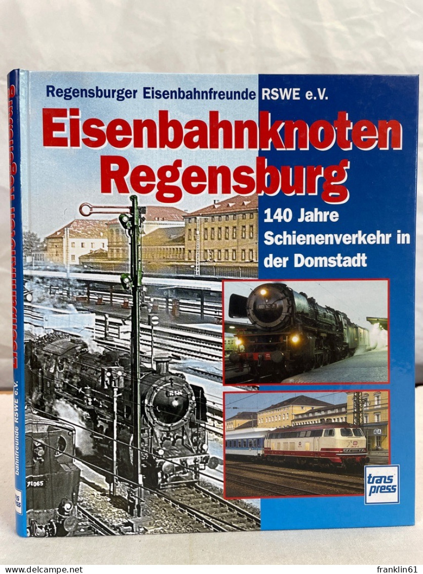 Eisenbahnknoten Regensburg : 140 Jahre Schienenverkehr In Der Domstadt. - Transporte