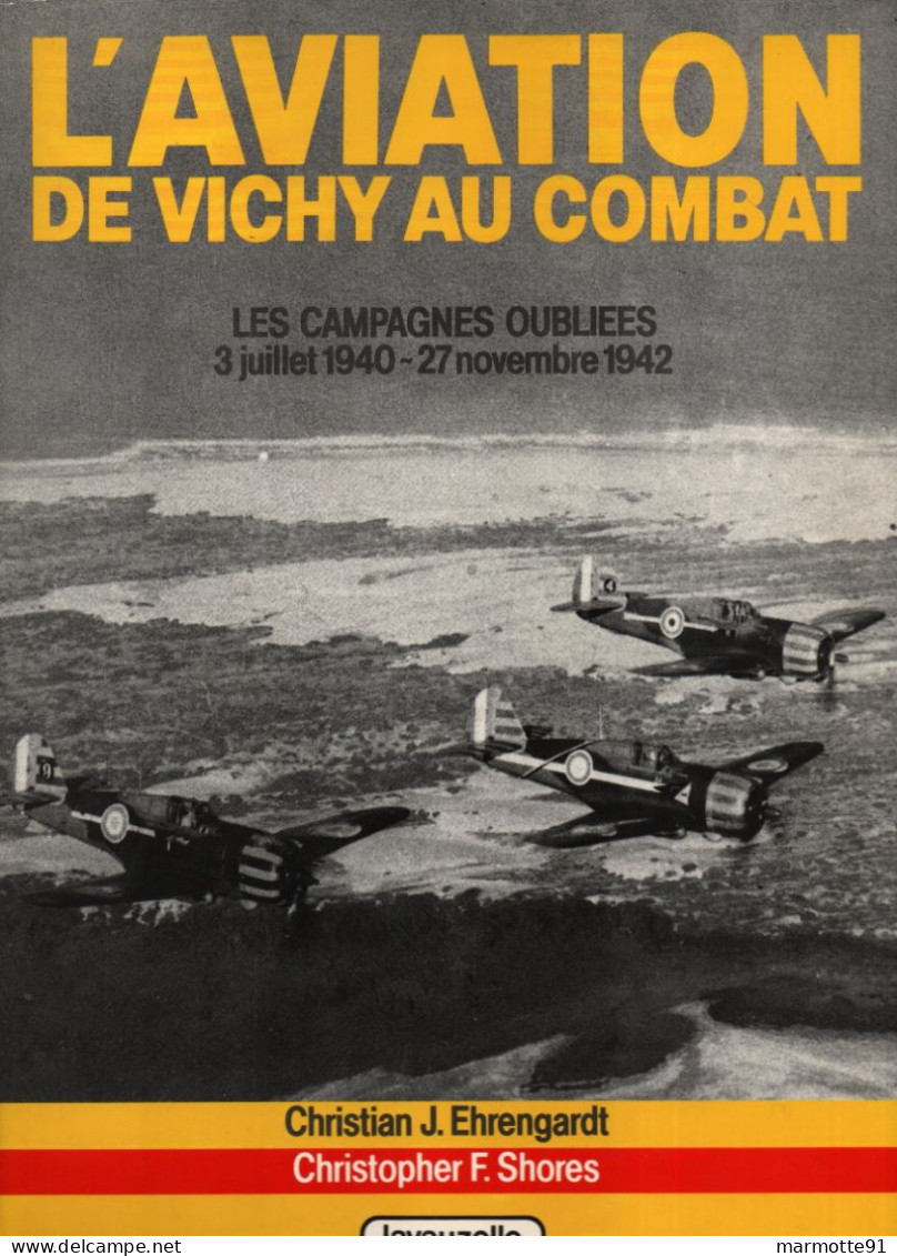 L AVIATION DE VICHY AU COMBAT CAMPAGNES OUBLIEES 1940 1942  PAR J. EHRENGARDT DAKAR MADAGASCAR TORCH - Aviation