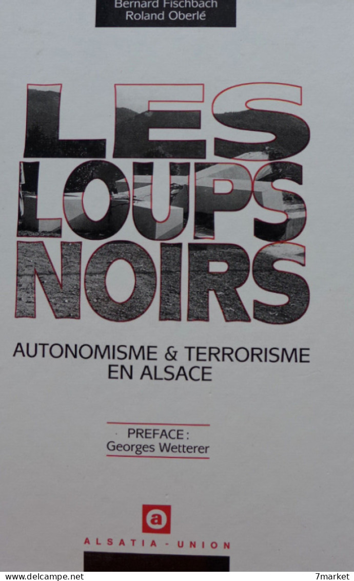 Bernard Fischbach, Roland Oberlé - Les Loups Noires. Autonomisme & Terrorisme En Alsace / éd. Alsatia-Union - 1990 - Alsace