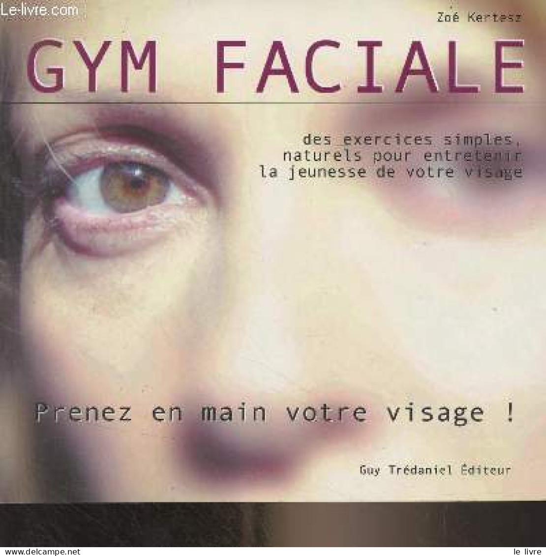 Gym Faciale, Des Exercices Simples, Naturels Pour Entretenir La Jeunesse De Votre Visage - Kertesz Zoé - 2005 - Books