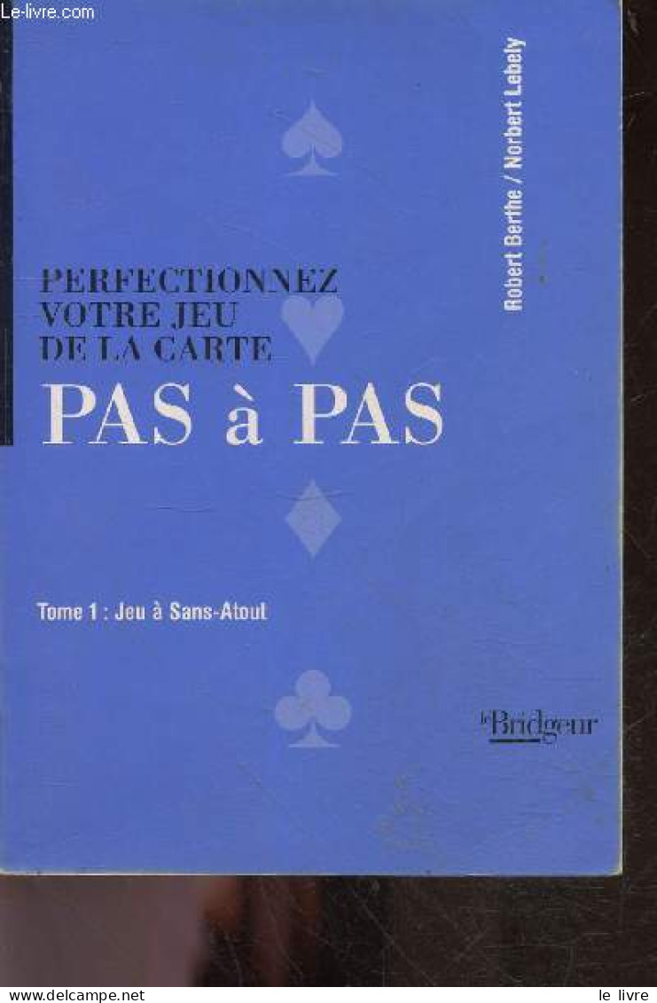 Perfectionnez Votre Jeu De La Carte Pas à Pas Tome 1 : Le Sans-atout - Berthe Robert, Lébely Norbert, Le Dentu Jose - 19 - Juegos De Sociedad