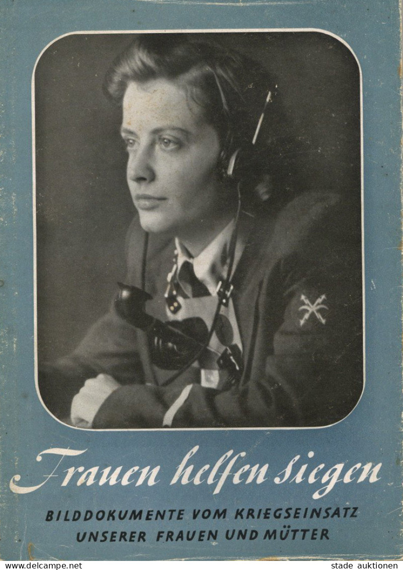 Buch WK II Frauen Helfen Siegen. Bilddokumente Vom Kriegseinsatz Unserer Frauen Und Mütter, Geleitwort Von Scholtz-Klink - 5. Guerre Mondiali