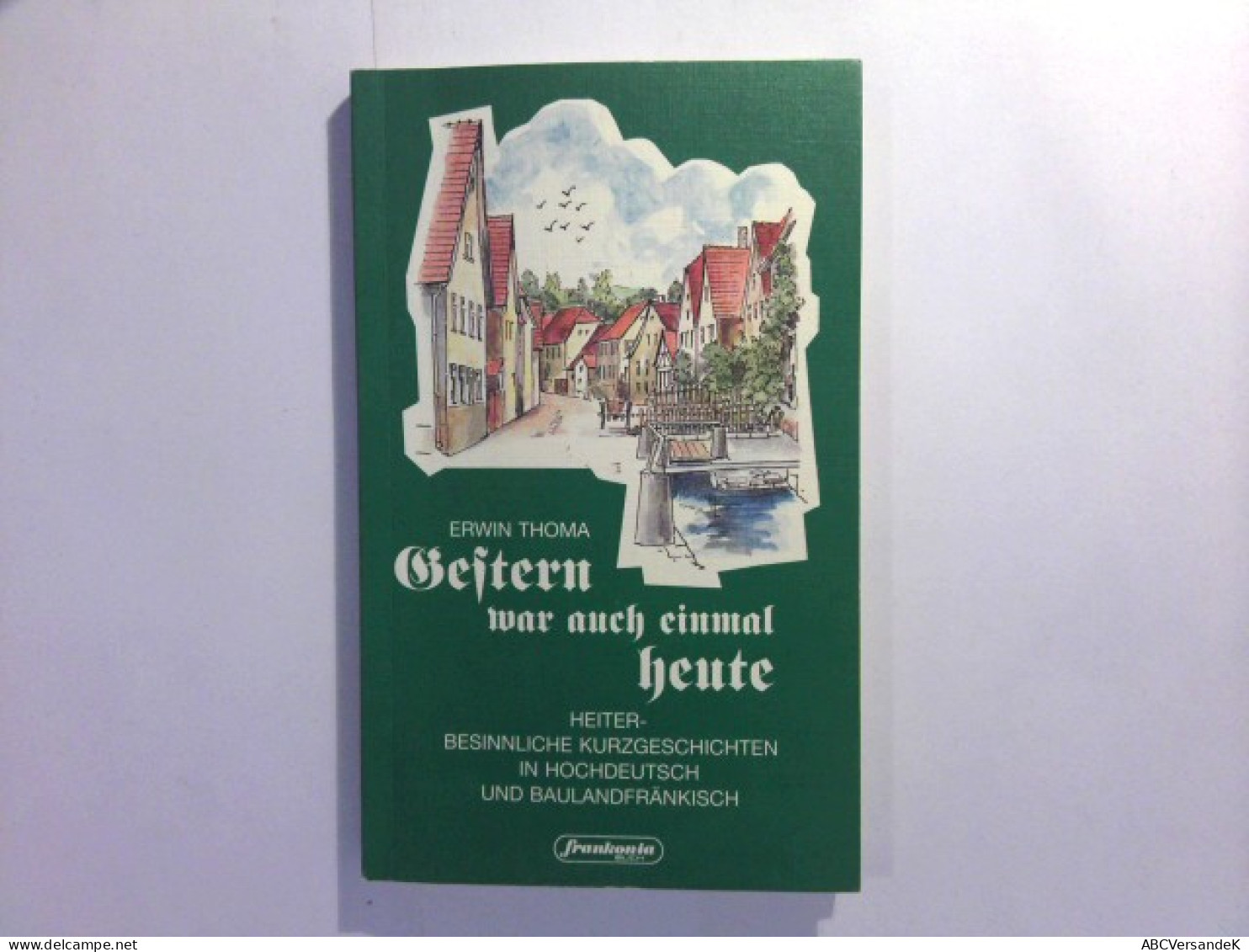 Gestern War Auch Einmal Heute : Heiter - Besinnliche Kurzgeschichten In Hochdeutsch Und Baulandfränkisch - Nouvelles